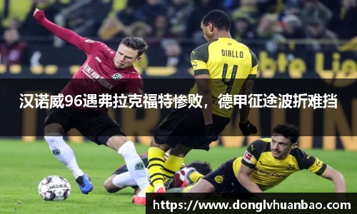 汉诺威96遇弗拉克福特惨败，德甲征途波折难挡
