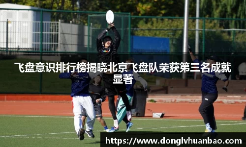 飞盘意识排行榜揭晓北京飞盘队荣获第三名成就显著