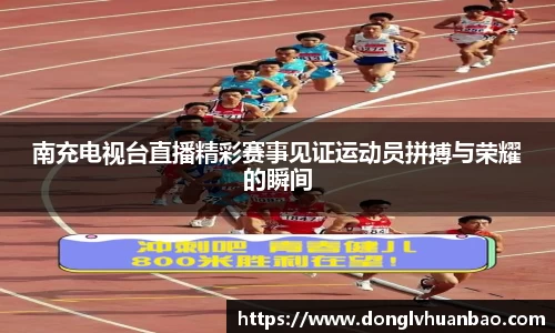南充电视台直播精彩赛事见证运动员拼搏与荣耀的瞬间