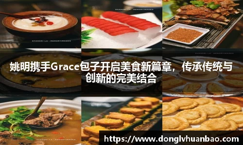 姚明携手Grace包子开启美食新篇章，传承传统与创新的完美结合