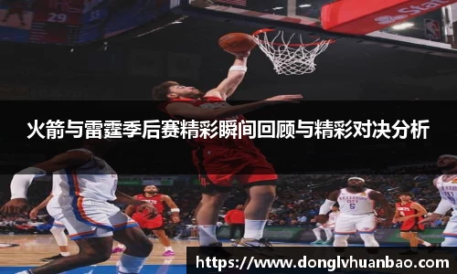 火箭与雷霆季后赛精彩瞬间回顾与精彩对决分析