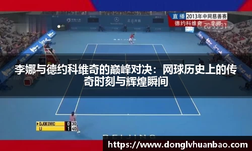 李娜与德约科维奇的巅峰对决：网球历史上的传奇时刻与辉煌瞬间