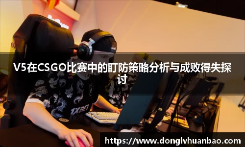 V5在CSGO比赛中的盯防策略分析与成败得失探讨