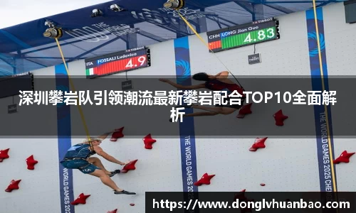 深圳攀岩队引领潮流最新攀岩配合TOP10全面解析