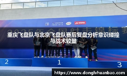 重庆飞盘队与北京飞盘队赛后复盘分析意识碰撞与战术较量