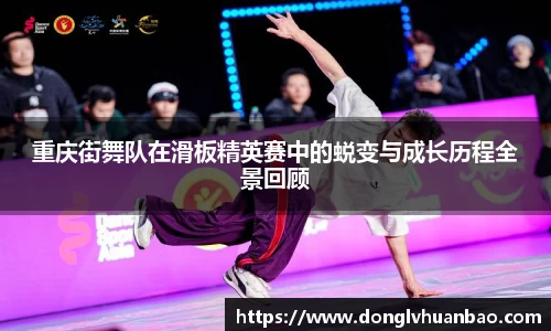 重庆街舞队在滑板精英赛中的蜕变与成长历程全景回顾